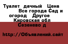 Туалет  дачный › Цена ­ 12 300 - Все города Сад и огород » Другое   . Кировская обл.,Сезенево д.